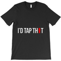 I'd Tap That Firefighter Funny T-shirt | Artistshot