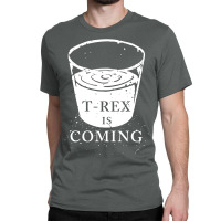 T Rex Is Coming Classic T-shirt | Artistshot