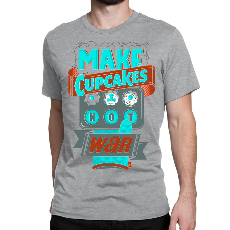 Make Cupcakes Not War Classic T-shirt by Buckstore | Artistshot