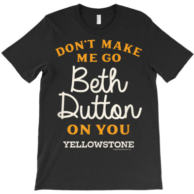 Don't Make Me Go Beth Dutton T-shirt Designed By Bariteau Hannah