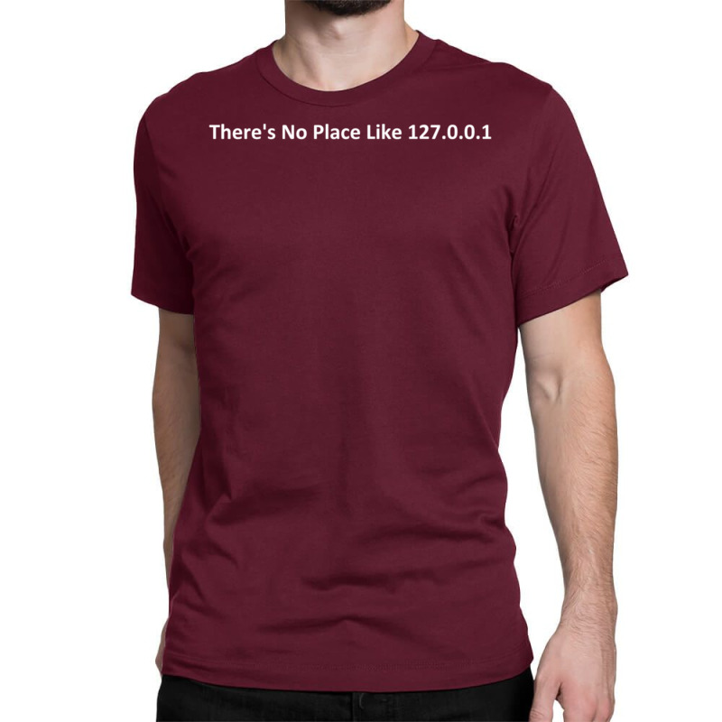 There's No Place Like 127.0.0.1 Classic T-shirt | Artistshot