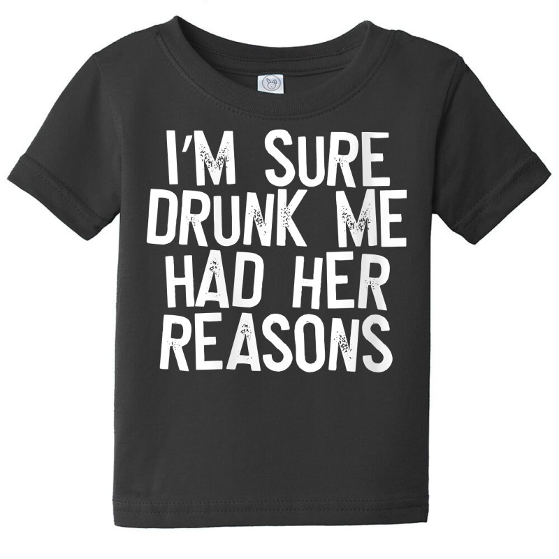 Womens I'm Sure Drunk Me Had Her Reasons V Neck T Shirt Baby Tee | Artistshot