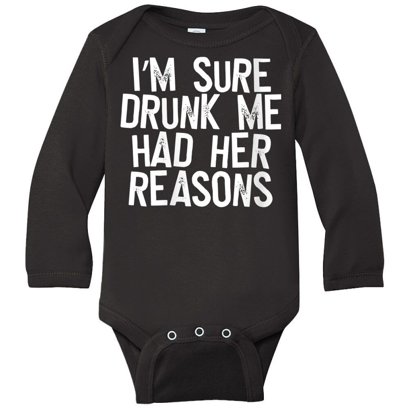 Womens I'm Sure Drunk Me Had Her Reasons V Neck T Shirt Long Sleeve Baby Bodysuit | Artistshot