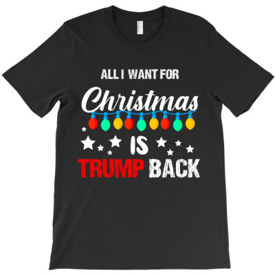 All I Want For Christmas Is Trump Back T-shirt Designed By Bariteau Hannah