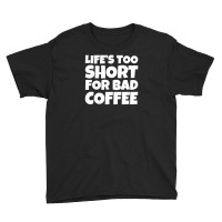 Life Too Short For Bad Coffee Youth Tee | Artistshot