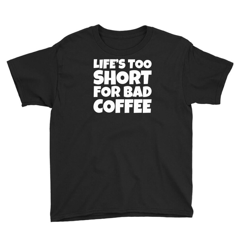 Life Too Short For Bad Coffee Youth Tee | Artistshot