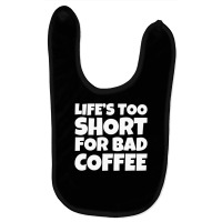 Life Too Short For Bad Coffee Baby Bibs | Artistshot