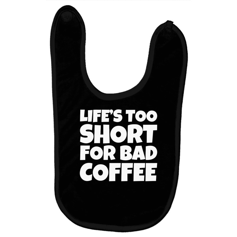 Life Too Short For Bad Coffee Baby Bibs | Artistshot