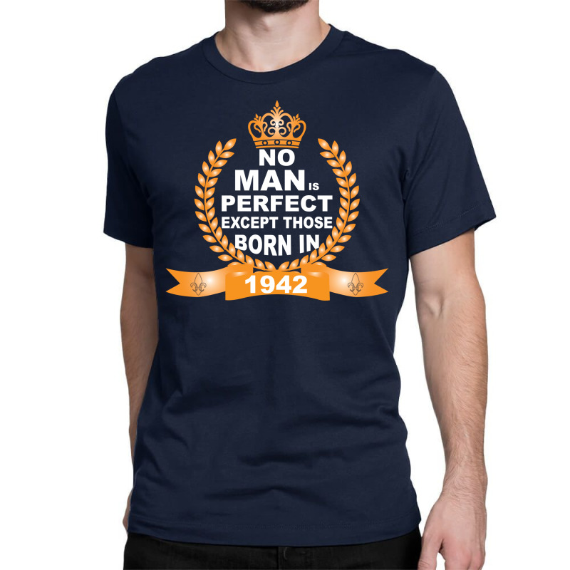 No Man Is Perfect Except Those Born In 1942 Classic T-shirt | Artistshot