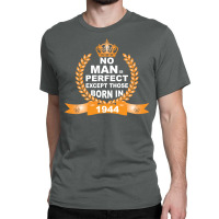 No Man Is Perfect Except Those Born In 1944 Classic T-shirt | Artistshot