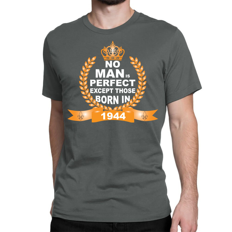 No Man Is Perfect Except Those Born In 1944 Classic T-shirt | Artistshot