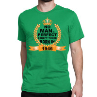 No Man Is Perfect Except Those Born In 1946 Classic T-shirt | Artistshot