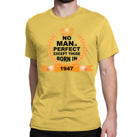 No Man Is Perfect Except Those Born In 1947 Classic T-shirt | Artistshot