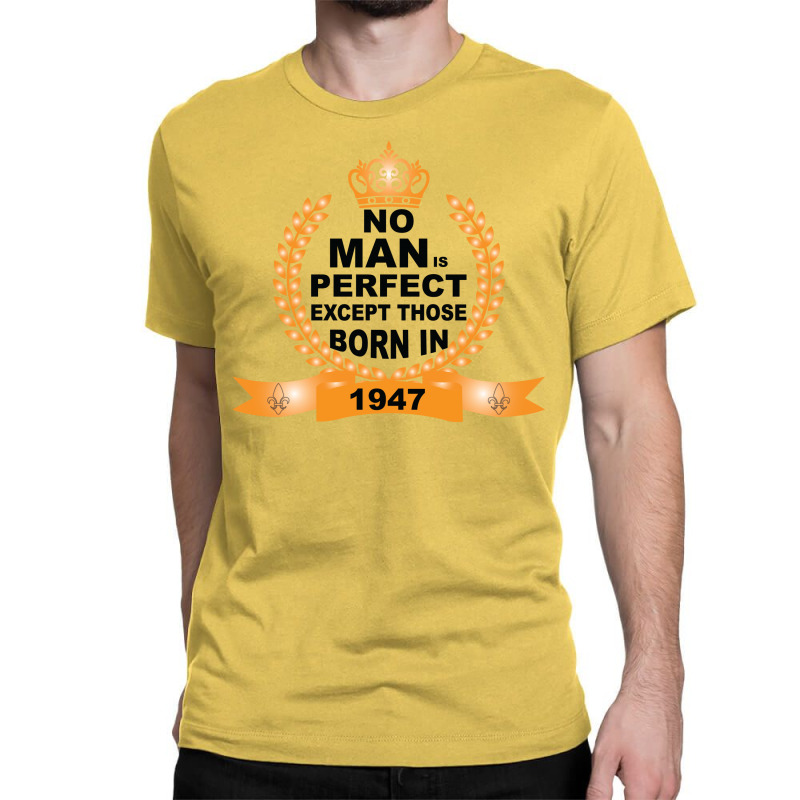 No Man Is Perfect Except Those Born In 1947 Classic T-shirt | Artistshot