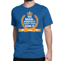 No Man Is Perfect Except Those Born In 1948 Classic T-shirt | Artistshot