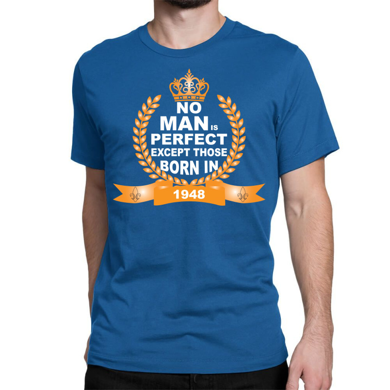 No Man Is Perfect Except Those Born In 1948 Classic T-shirt | Artistshot