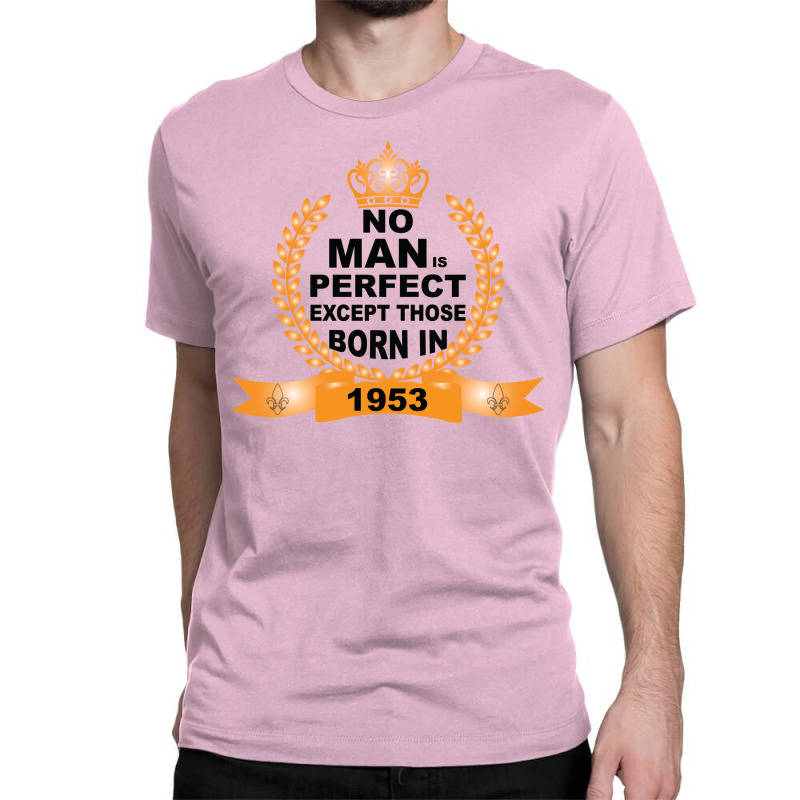 No Man Is Perfect Except Those Born In 1953 Classic T-shirt | Artistshot