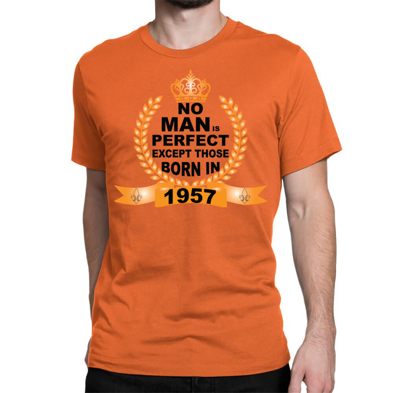 No Man Is Perfect Except Those Born In 1957 Classic T-shirt | Artistshot