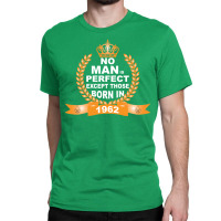 No Man Is Perfect Except Those Born In 1962 Classic T-shirt | Artistshot