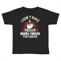 I Don't Have Enough Middle Fingers For Hypopharyngeal Cancer T Shirt Toddler T-shirt | Artistshot