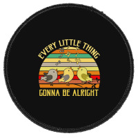 Every Little Thing Is Gonna Be Alright Bird Round Patch | Artistshot