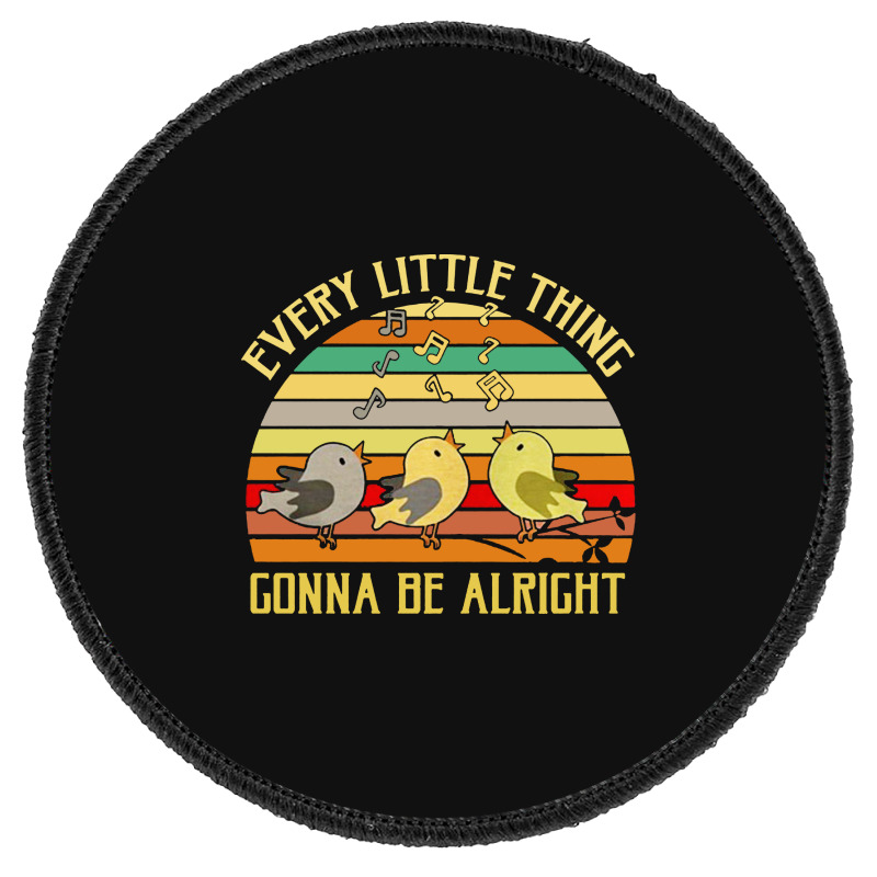 Every Little Thing Is Gonna Be Alright Bird Round Patch | Artistshot