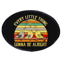 Every Little Thing Is Gonna Be Alright Bird Oval Patch | Artistshot