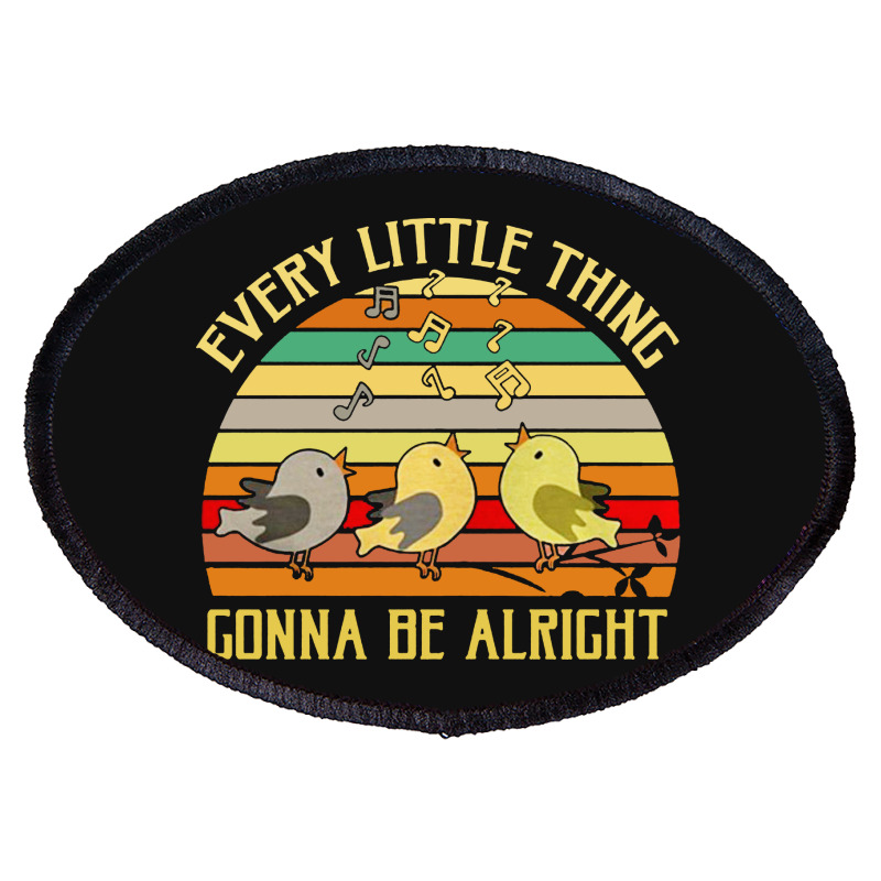 Every Little Thing Is Gonna Be Alright Bird Oval Patch | Artistshot