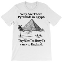 Why Are There Pyramids In Egypt T Shirt T-shirt | Artistshot