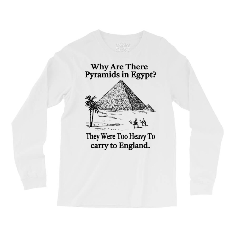 Why Are There Pyramids In Egypt T Shirt Long Sleeve Shirts | Artistshot