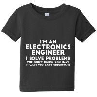 Engineer Funny Gift   Electronics Engineer I Solve Problems T Shirt Baby Tee | Artistshot