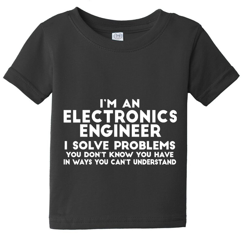 Engineer Funny Gift   Electronics Engineer I Solve Problems T Shirt Baby Tee by bakien89 | Artistshot