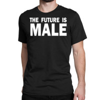 The Future Is Male Classic T-shirt | Artistshot