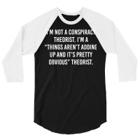 I'm Not A Conspiracy Theorist I'm A Things Aren't Adding Up T Shirt 3/4 Sleeve Shirt | Artistshot