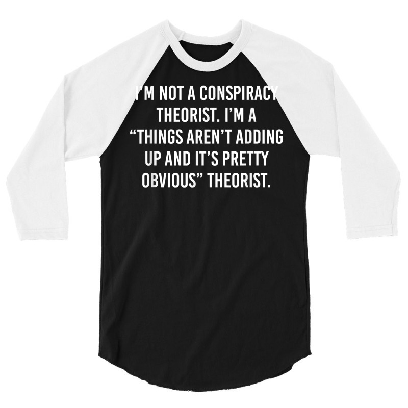 I'm Not A Conspiracy Theorist I'm A Things Aren't Adding Up T Shirt 3/4 Sleeve Shirt | Artistshot