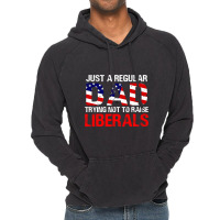 Fathers Day  Just A Regular Dad Trying Not To Raise Liberals T Shirt Vintage Hoodie | Artistshot