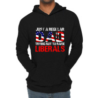 Fathers Day  Just A Regular Dad Trying Not To Raise Liberals T Shirt Lightweight Hoodie | Artistshot