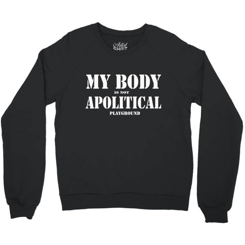 My Body Is Not A Political Play Ground The People Miss T Shirt Crewneck Sweatshirt by Kevin_VandenBerge | Artistshot