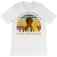 Looks Like I Picked The Week To Quit Sniffing Glue T Shirt T-shirt | Artistshot