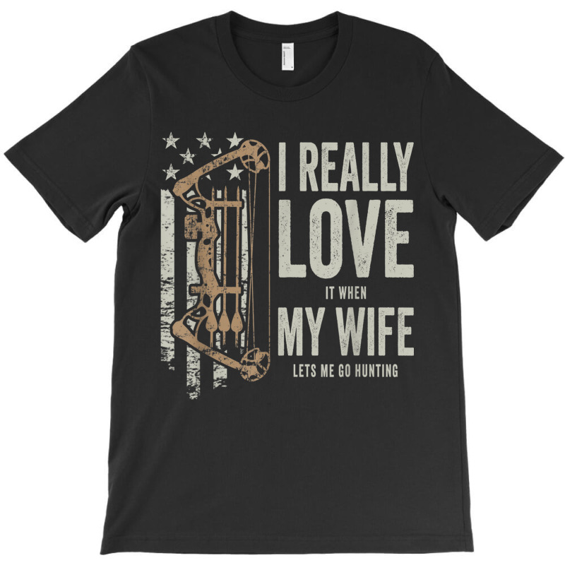 I Really Love It When My Wife Lets Me Go Hunting Funny Dad T Shirt T-shirt | Artistshot