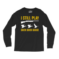 I Still Play   Funny Tshirt For Duck And Goose Hunters Long Sleeve Shirts | Artistshot