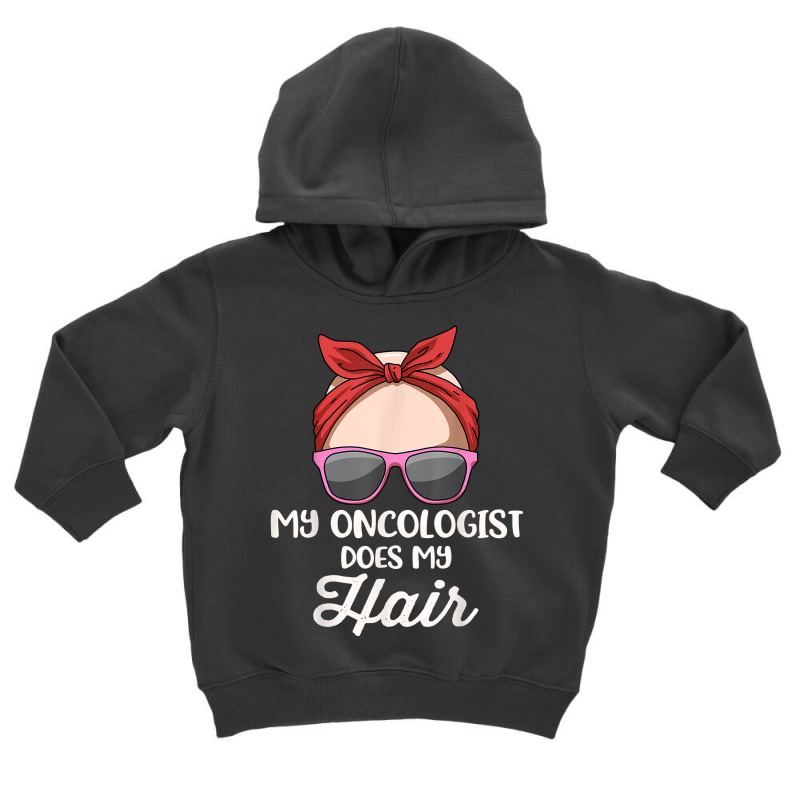 My Oncologist Does My Hair T Shirt Toddler Hoodie by FavorRoh | Artistshot