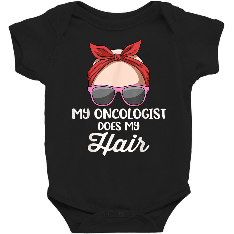 My Oncologist Does My Hair T Shirt Baby Bodysuit by FavorRoh | Artistshot