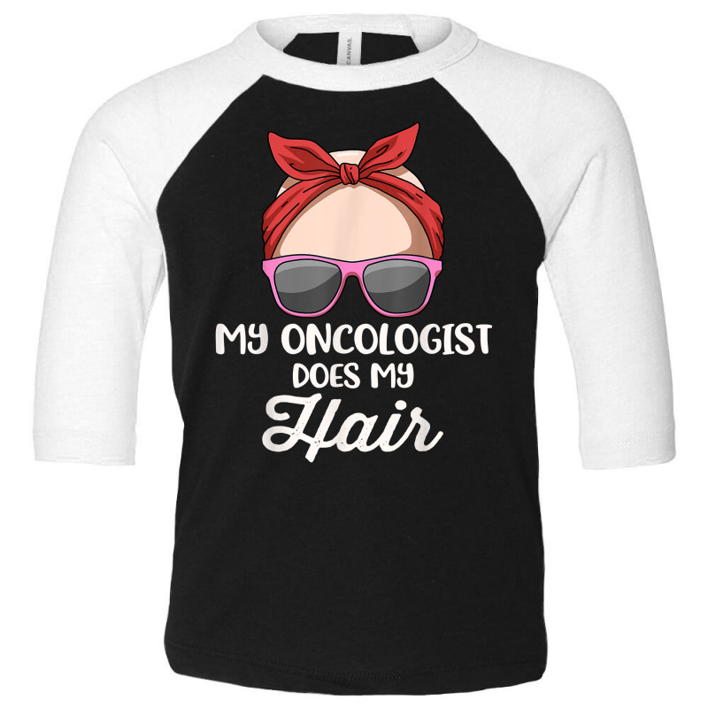 My Oncologist Does My Hair T Shirt Toddler 3/4 Sleeve Tee by FavorRoh | Artistshot