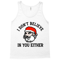 I Dont Believe In You Too Funny Christmas Santa Tank Top | Artistshot