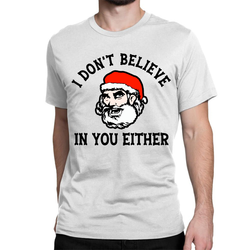 I Dont Believe In You Too Funny Christmas Santa Classic T-shirt | Artistshot