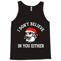 I Dont Believe In You Too Funny Christmas Santa Tank Top | Artistshot