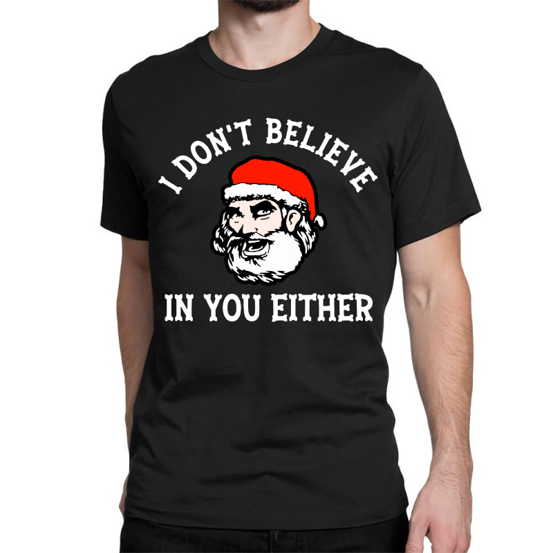 I Dont Believe In You Too Funny Christmas Santa Classic T-shirt | Artistshot