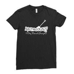 archaeology i dig dead people Ladies Fitted T-Shirt | Artistshot