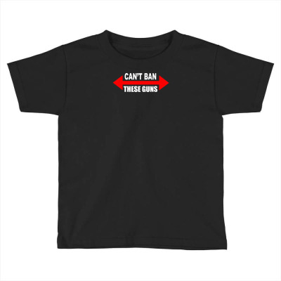 Cant Ban These Guns Toddler T-shirt Designed By N1s4
